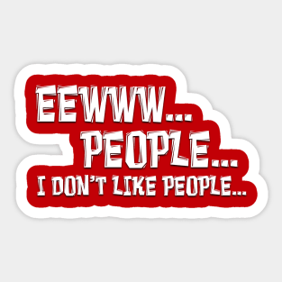 EEWWW PEOPLE I DON'T LIKE PEOPLE Sticker